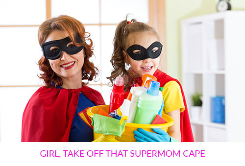 Girl, Take Off That Supermom Cape